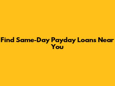 Find Same-Day Payday Loans Near You
