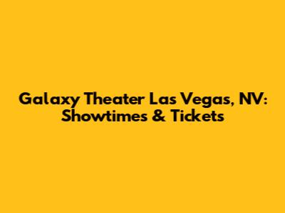 Galaxy Theater Las Vegas, NV: Showtimes & Tickets