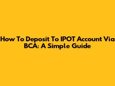 How To Deposit To IPOT Account Via BCA: A Simple Guide
