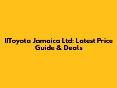IIToyota Jamaica Ltd: Latest Price Guide & Deals
